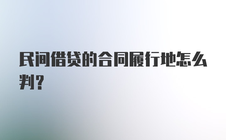 民间借贷的合同履行地怎么判？