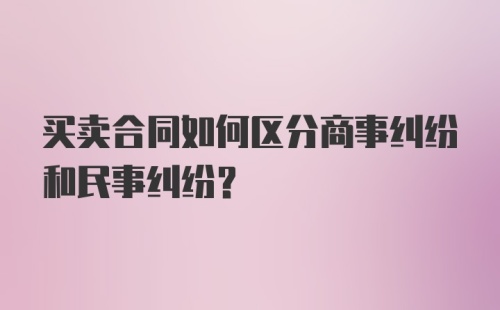 买卖合同如何区分商事纠纷和民事纠纷？