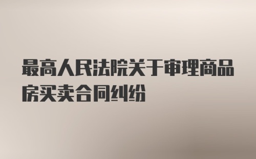 最高人民法院关于审理商品房买卖合同纠纷