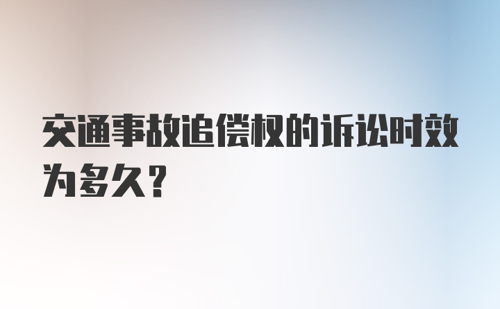 交通事故追偿权的诉讼时效为多久？