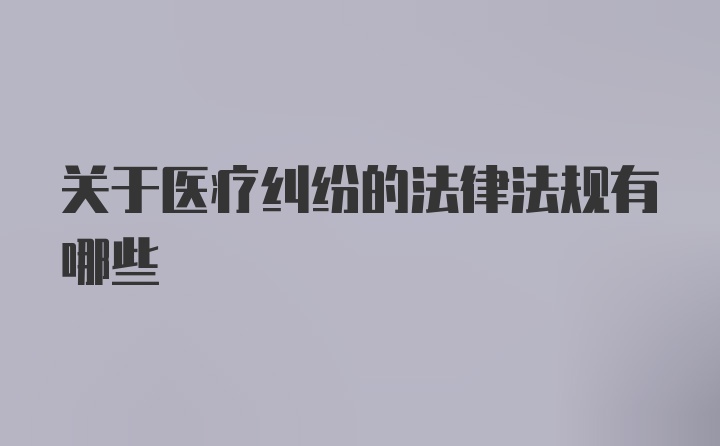 关于医疗纠纷的法律法规有哪些