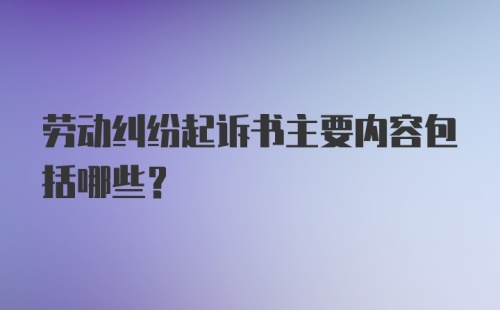 劳动纠纷起诉书主要内容包括哪些？