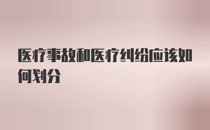 医疗事故和医疗纠纷应该如何划分