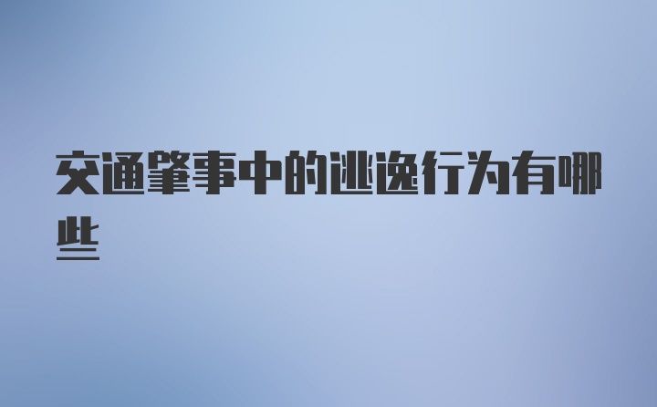 交通肇事中的逃逸行为有哪些