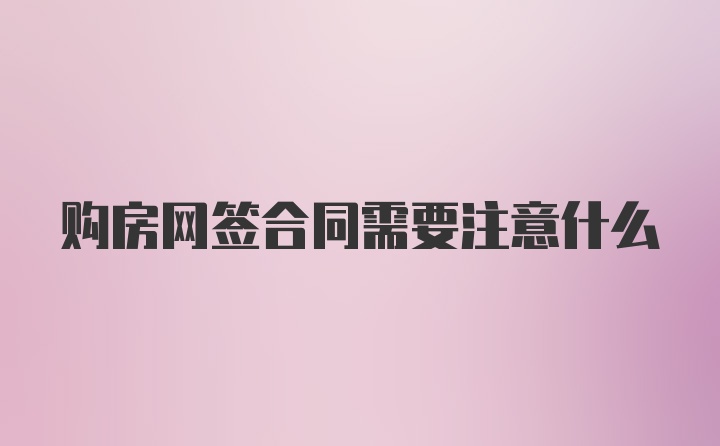 购房网签合同需要注意什么