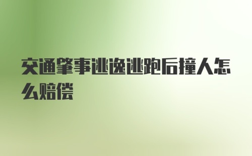 交通肇事逃逸逃跑后撞人怎么赔偿