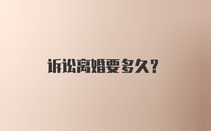 诉讼离婚要多久？