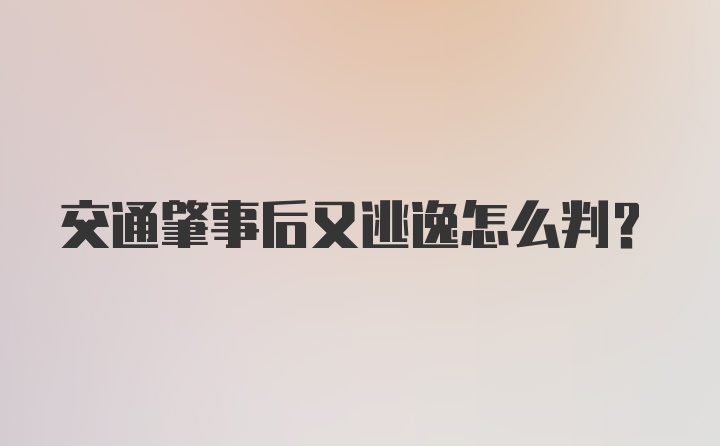 交通肇事后又逃逸怎么判？