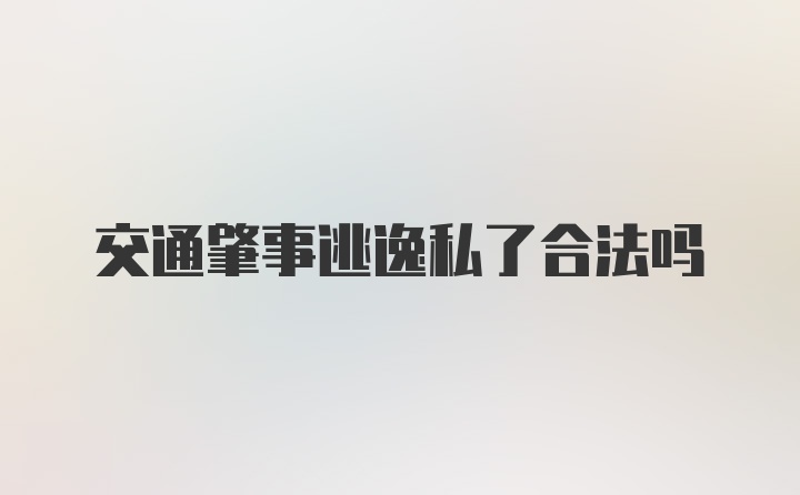 交通肇事逃逸私了合法吗