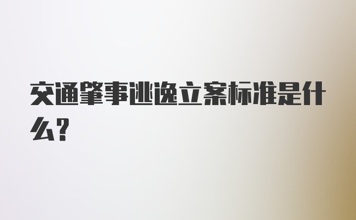 交通肇事逃逸立案标准是什么？