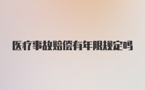 医疗事故赔偿有年限规定吗