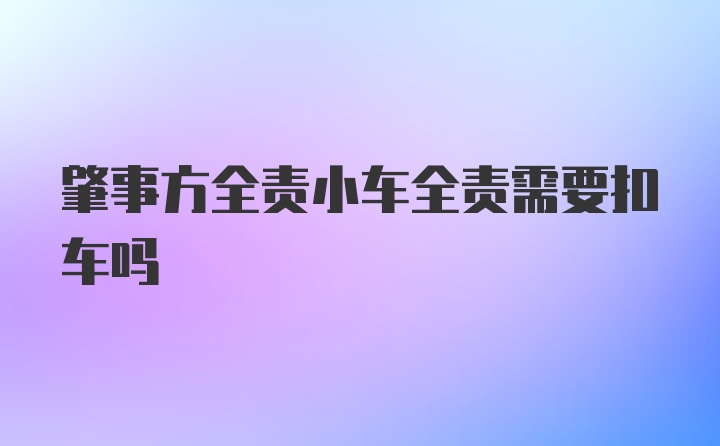 肇事方全责小车全责需要扣车吗