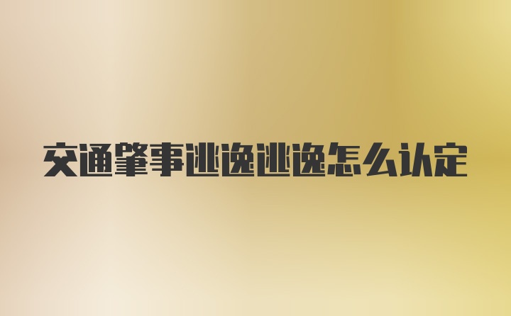 交通肇事逃逸逃逸怎么认定