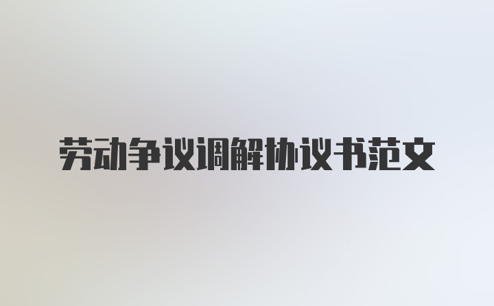 劳动争议调解协议书范文