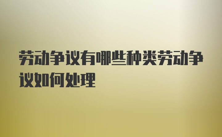 劳动争议有哪些种类劳动争议如何处理