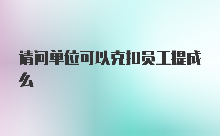 请问单位可以克扣员工提成么