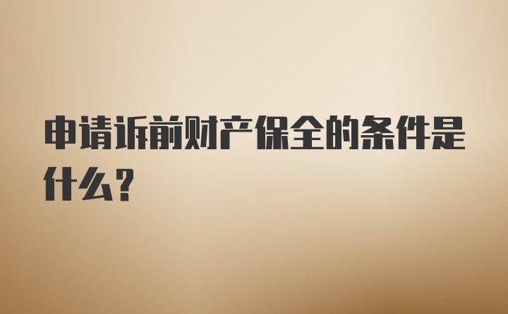 申请诉前财产保全的条件是什么？