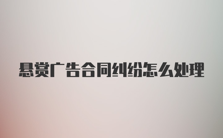 悬赏广告合同纠纷怎么处理
