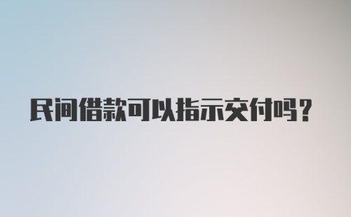 民间借款可以指示交付吗？