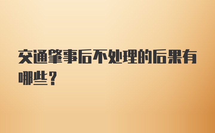 交通肇事后不处理的后果有哪些?