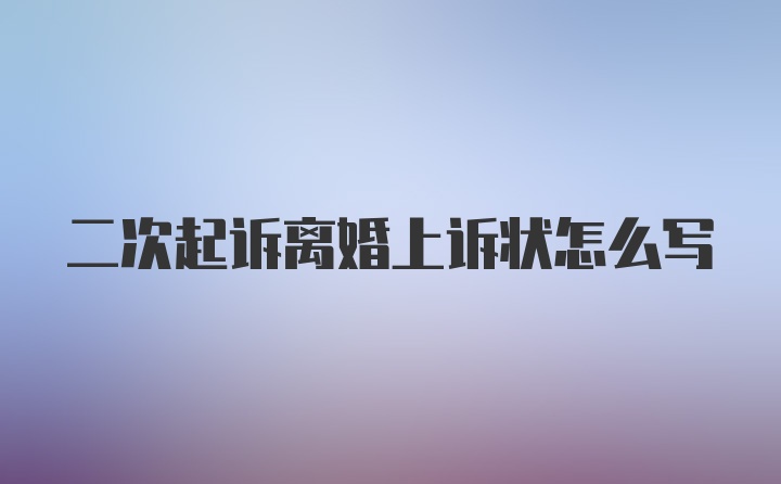 二次起诉离婚上诉状怎么写