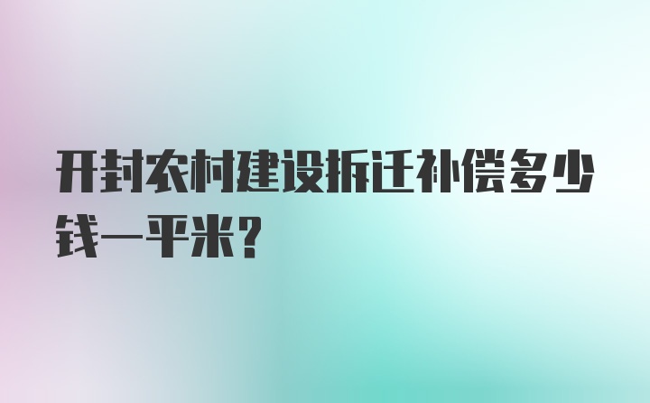 开封农村建设拆迁补偿多少钱一平米?