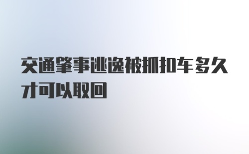 交通肇事逃逸被抓扣车多久才可以取回