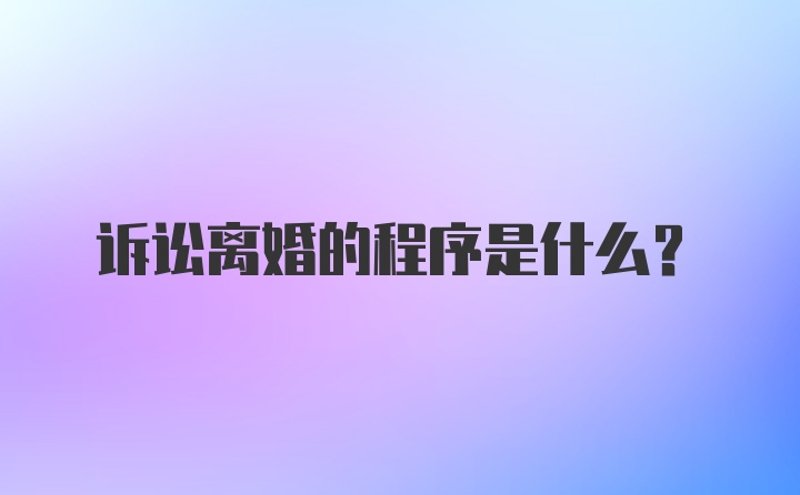 诉讼离婚的程序是什么？