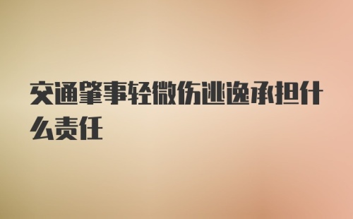 交通肇事轻微伤逃逸承担什么责任