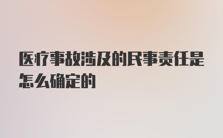 医疗事故涉及的民事责任是怎么确定的