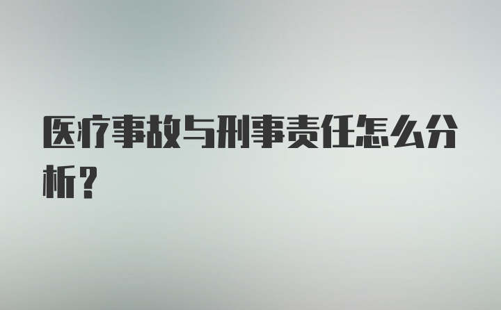 医疗事故与刑事责任怎么分析?