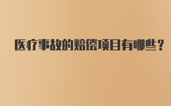 医疗事故的赔偿项目有哪些？