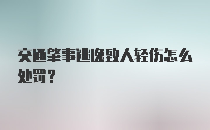 交通肇事逃逸致人轻伤怎么处罚？