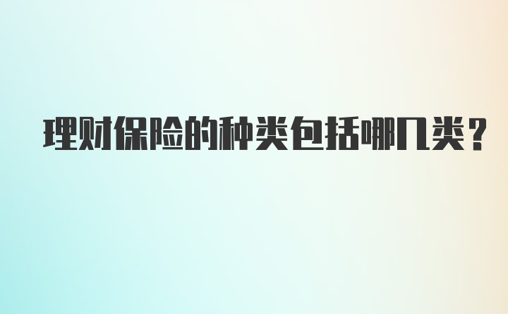 理财保险的种类包括哪几类？