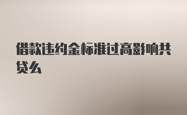 借款违约金标准过高影响共贷么