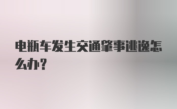 电瓶车发生交通肇事逃逸怎么办？