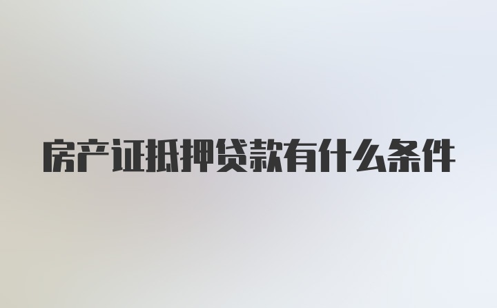 房产证抵押贷款有什么条件