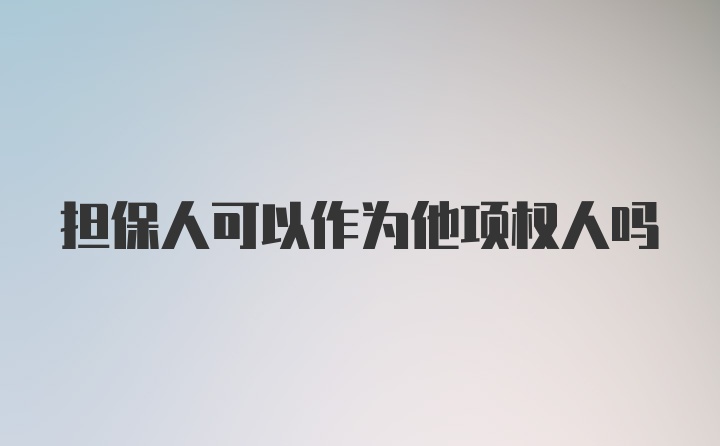 担保人可以作为他项权人吗