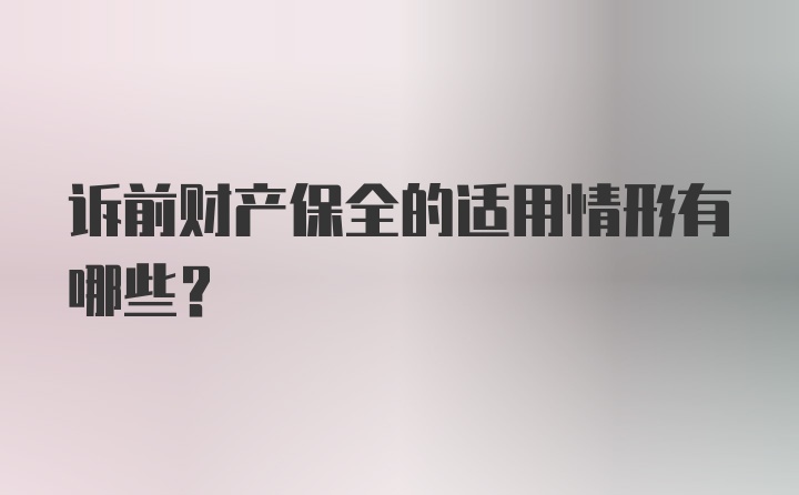 诉前财产保全的适用情形有哪些？