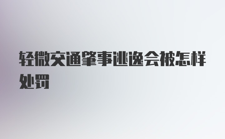 轻微交通肇事逃逸会被怎样处罚