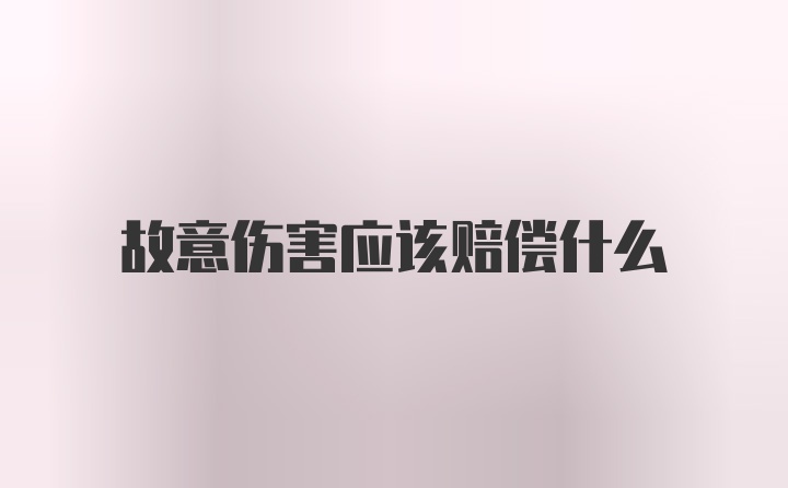 故意伤害应该赔偿什么