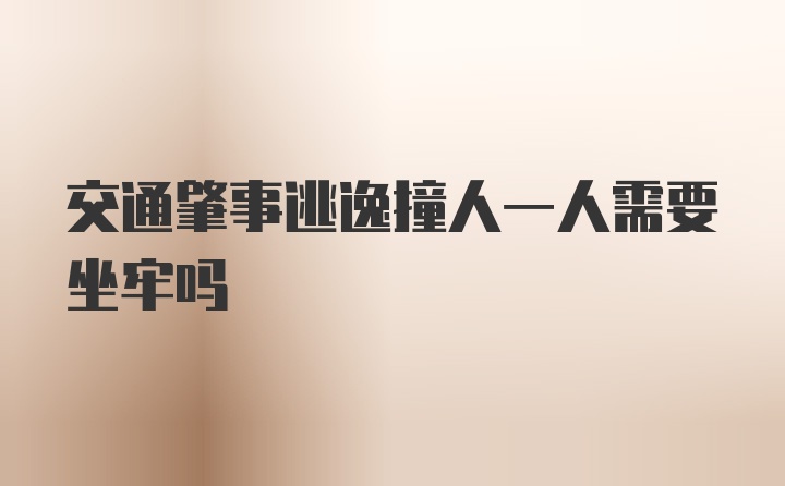 交通肇事逃逸撞人一人需要坐牢吗