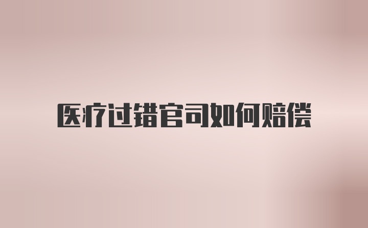 医疗过错官司如何赔偿