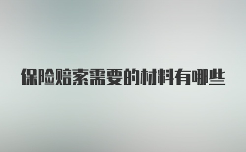 保险赔索需要的材料有哪些