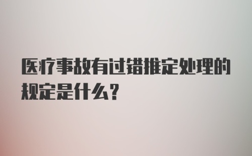 医疗事故有过错推定处理的规定是什么？