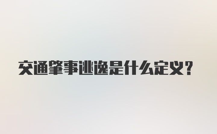 交通肇事逃逸是什么定义?