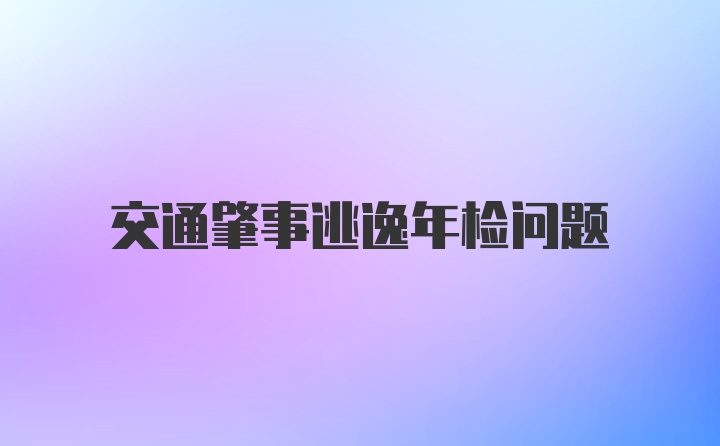 交通肇事逃逸年检问题