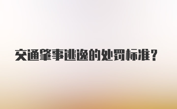 交通肇事逃逸的处罚标准？