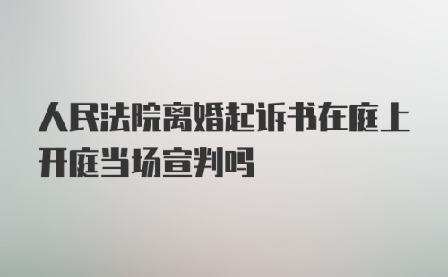 人民法院离婚起诉书在庭上开庭当场宣判吗