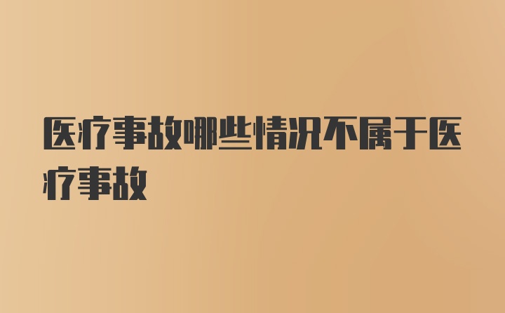 医疗事故哪些情况不属于医疗事故